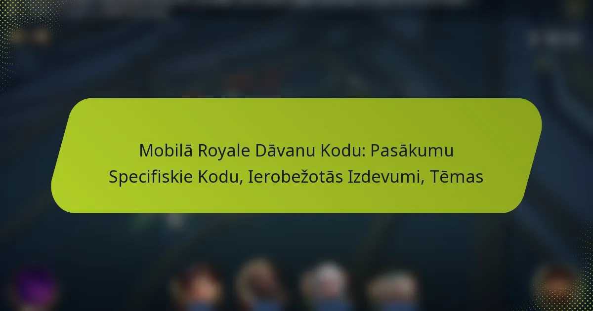Mobilā Royale Dāvanu Kodu: Pasākumu Specifiskie Kodu, Ierobežotās Izdevumi, Tēmas