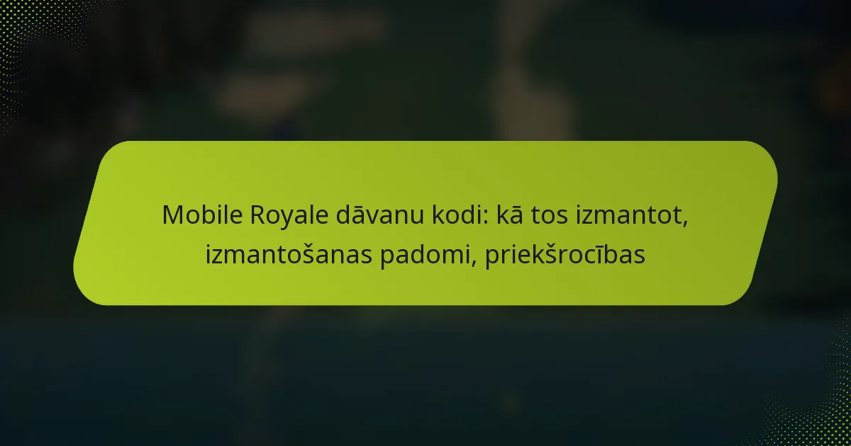 Mobile Royale dāvanu kodi: kā tos izmantot, izmantošanas padomi, priekšrocības