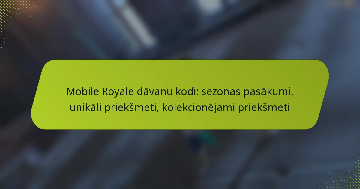 Mobile Royale dāvanu kodi: sezonas pasākumi, unikāli priekšmeti, kolekcionējami priekšmeti