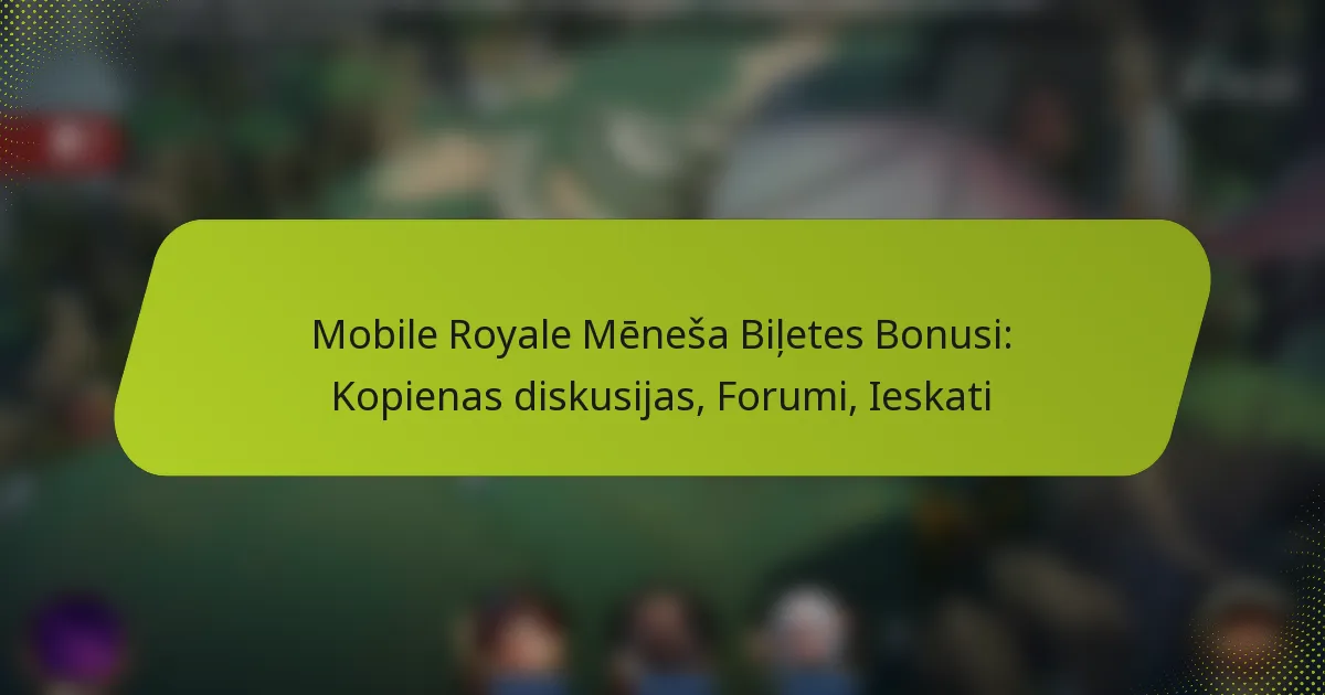 Mobile Royale Mēneša Biļetes Bonusi: Kopienas diskusijas, Forumi, Ieskati