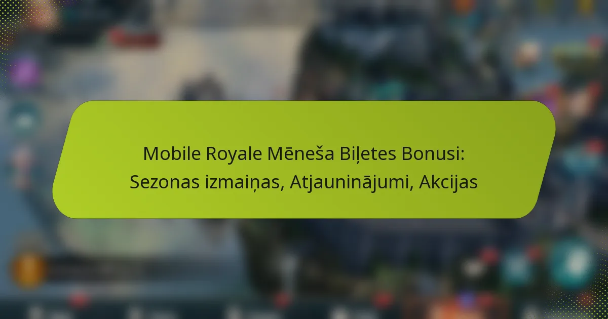 Mobile Royale Mēneša Biļetes Bonusi: Sezonas izmaiņas, Atjauninājumi, Akcijas