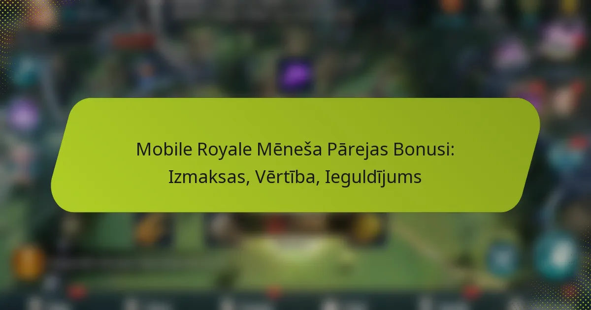 Mobile Royale Mēneša Pārejas Bonusi: Izmaksas, Vērtība, Ieguldījums