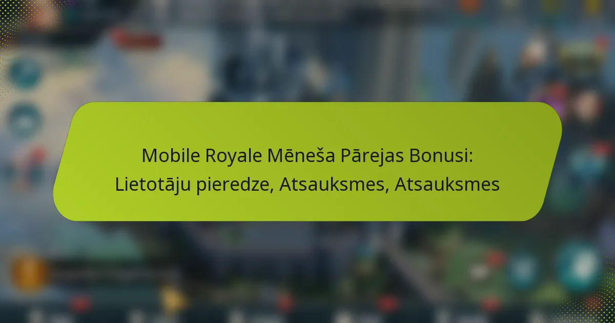 Mobile Royale Mēneša Pārejas Bonusi: Lietotāju pieredze, Atsauksmes, Atsauksmes