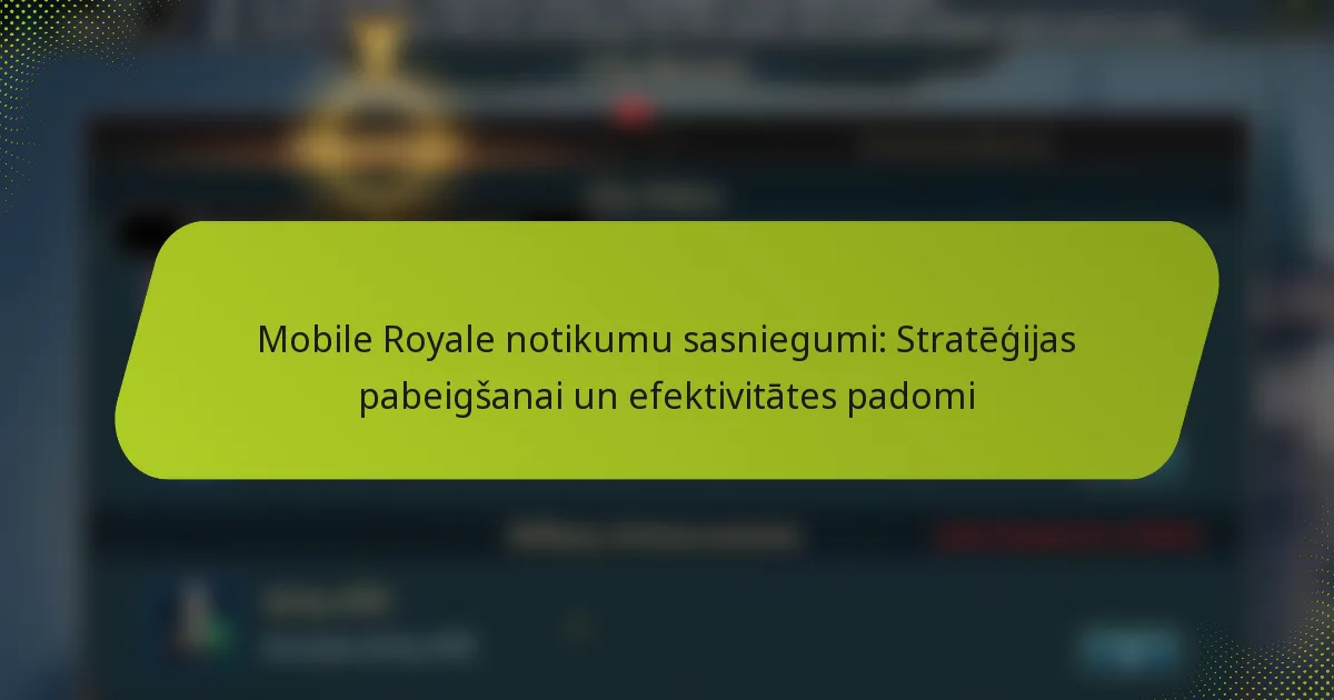 Mobile Royale notikumu sasniegumi: Stratēģijas pabeigšanai un efektivitātes padomi