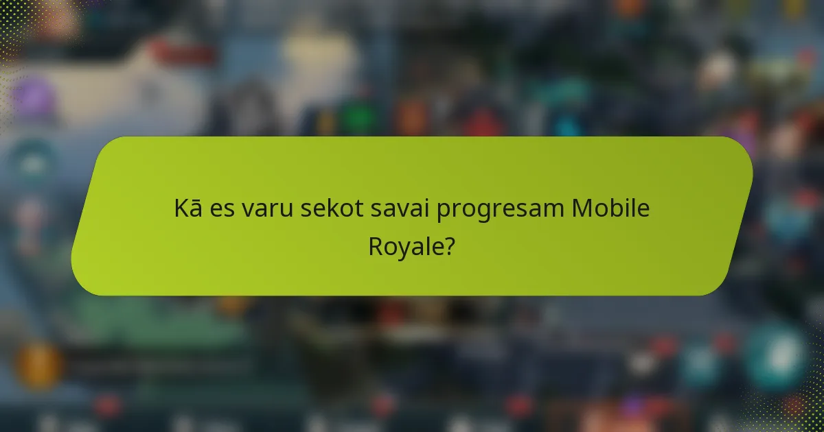 Kā es varu sekot savai progresam Mobile Royale?