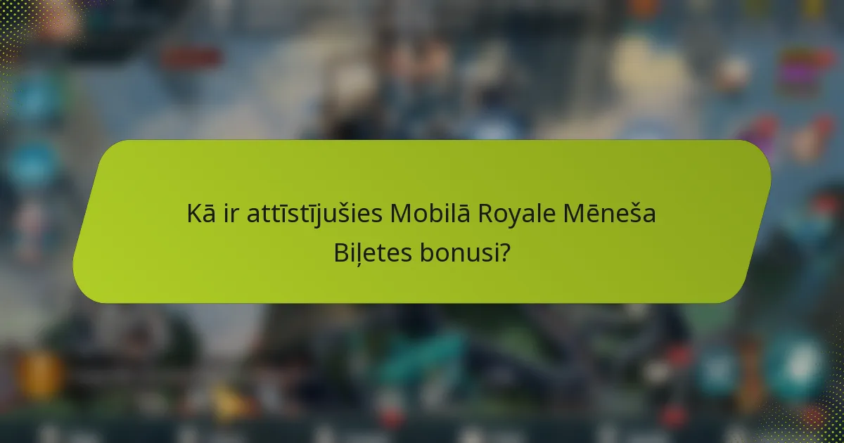 Kā ir attīstījušies Mobilā Royale Mēneša Biļetes bonusi?