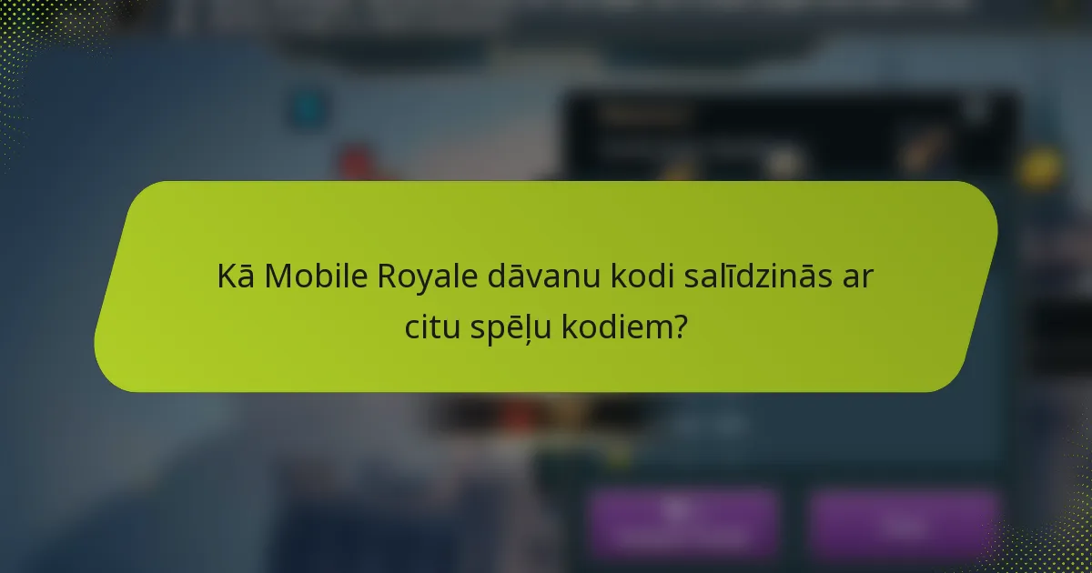 Kā Mobile Royale dāvanu kodi salīdzinās ar citu spēļu kodiem?