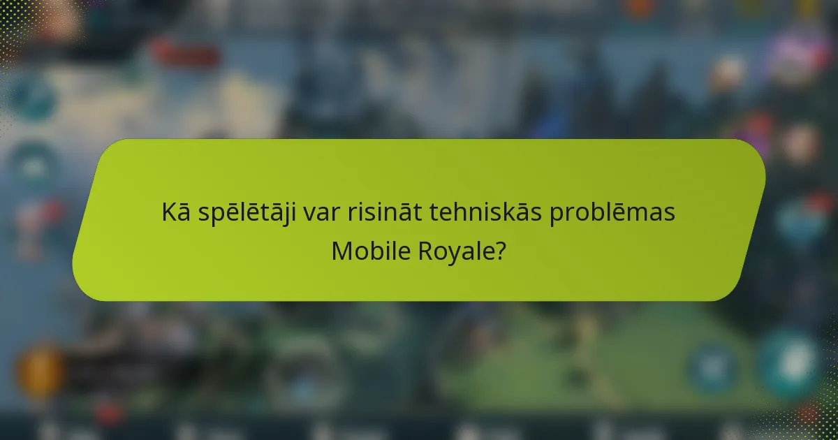 Kā spēlētāji var risināt tehniskās problēmas Mobile Royale?