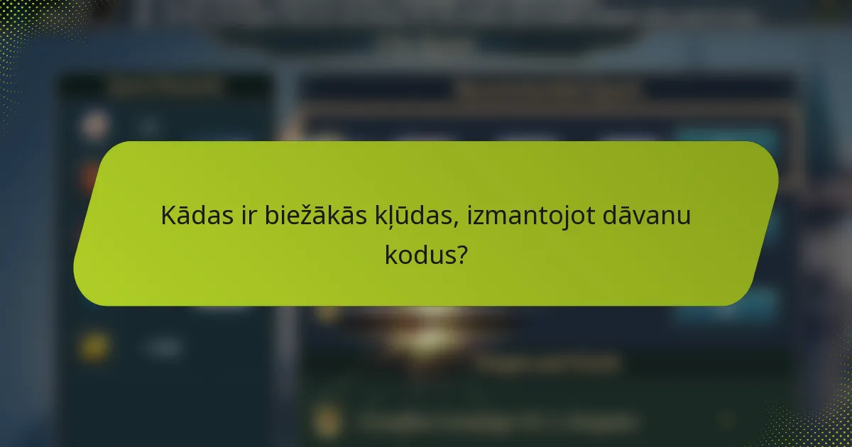 Kādas ir biežākās kļūdas, izmantojot dāvanu kodus?