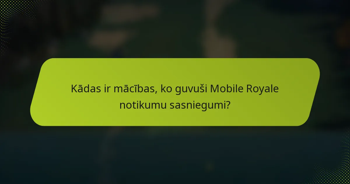Kādas ir mācības, ko guvuši Mobile Royale notikumu sasniegumi?