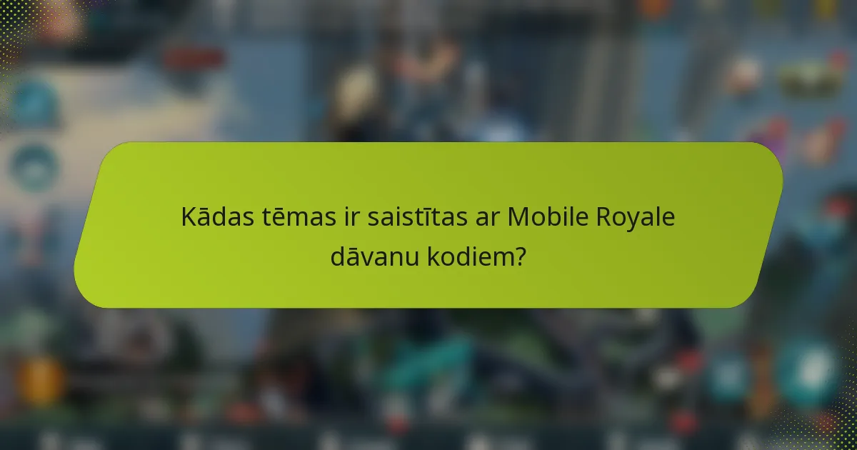 Kādas tēmas ir saistītas ar Mobile Royale dāvanu kodiem?