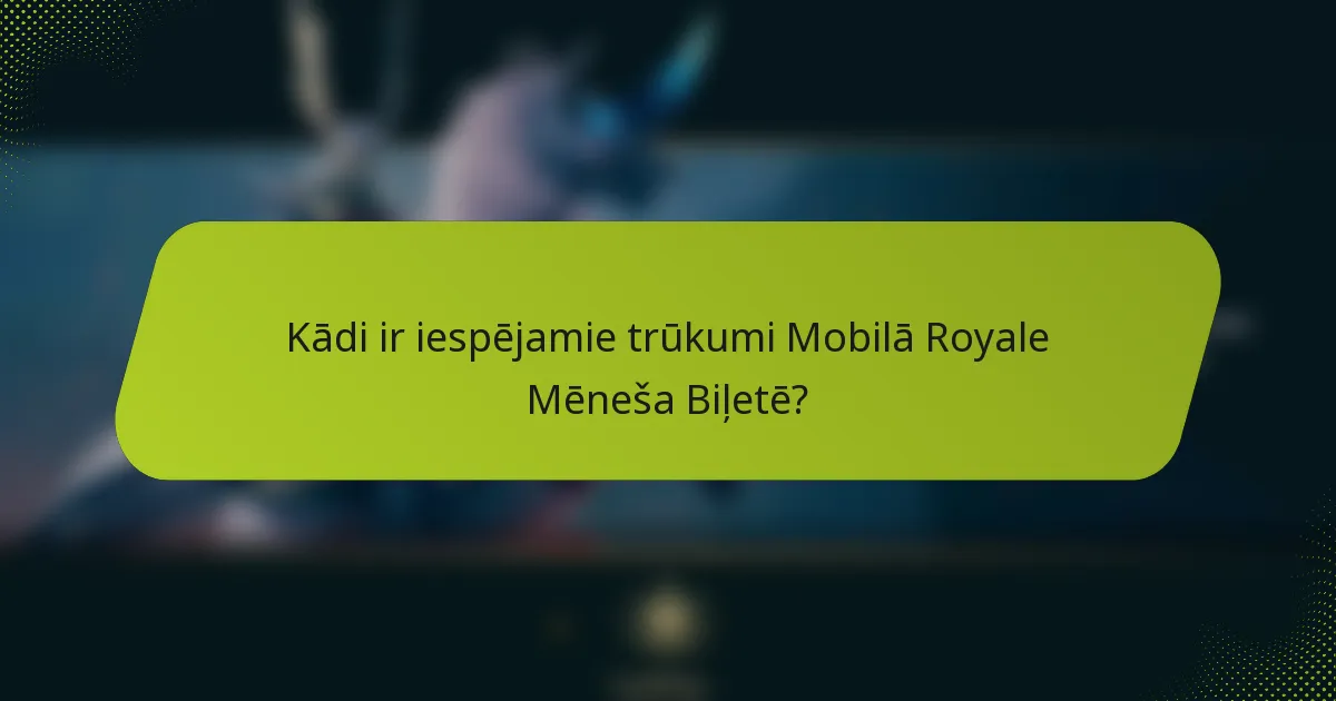Kādi ir iespējamie trūkumi Mobilā Royale Mēneša Biļetē?