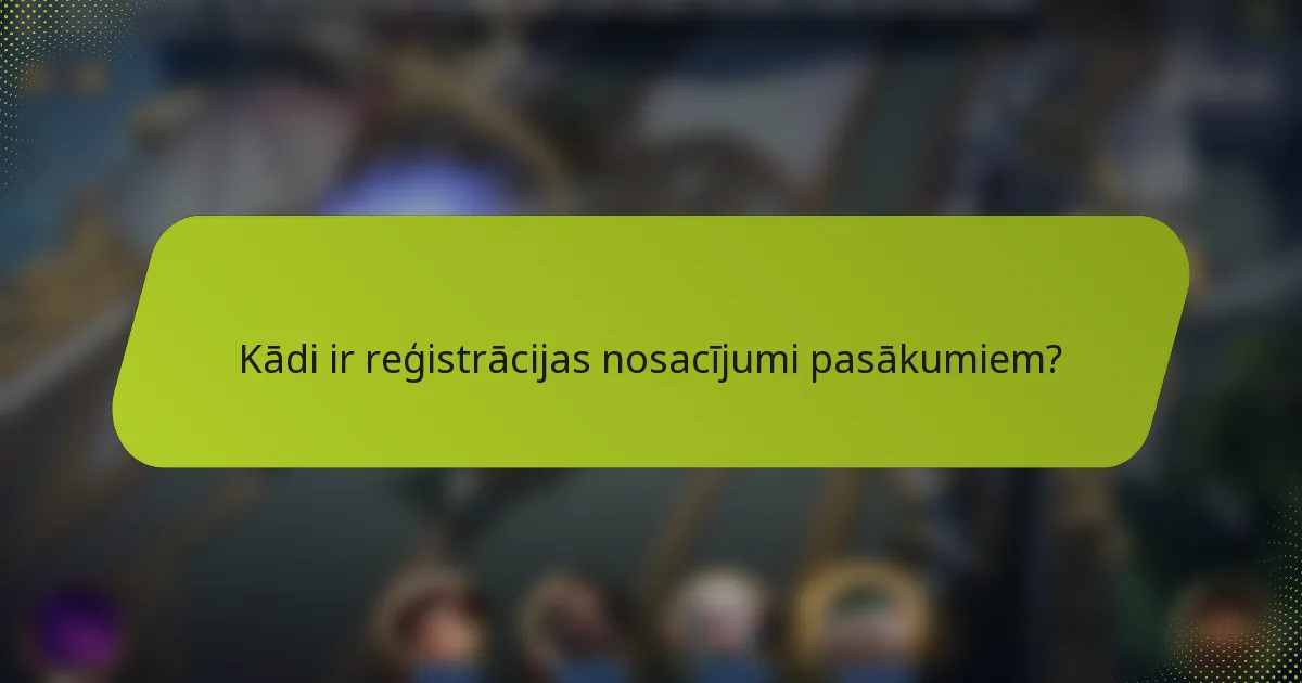 Kādi ir reģistrācijas nosacījumi pasākumiem?