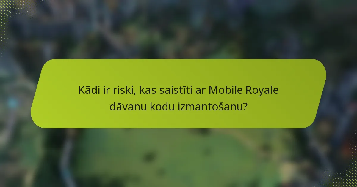 Kādi ir riski, kas saistīti ar Mobile Royale dāvanu kodu izmantošanu?