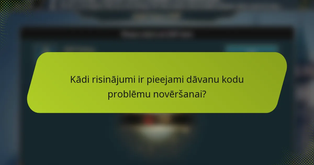 Kādi risinājumi ir pieejami dāvanu kodu problēmu novēršanai?