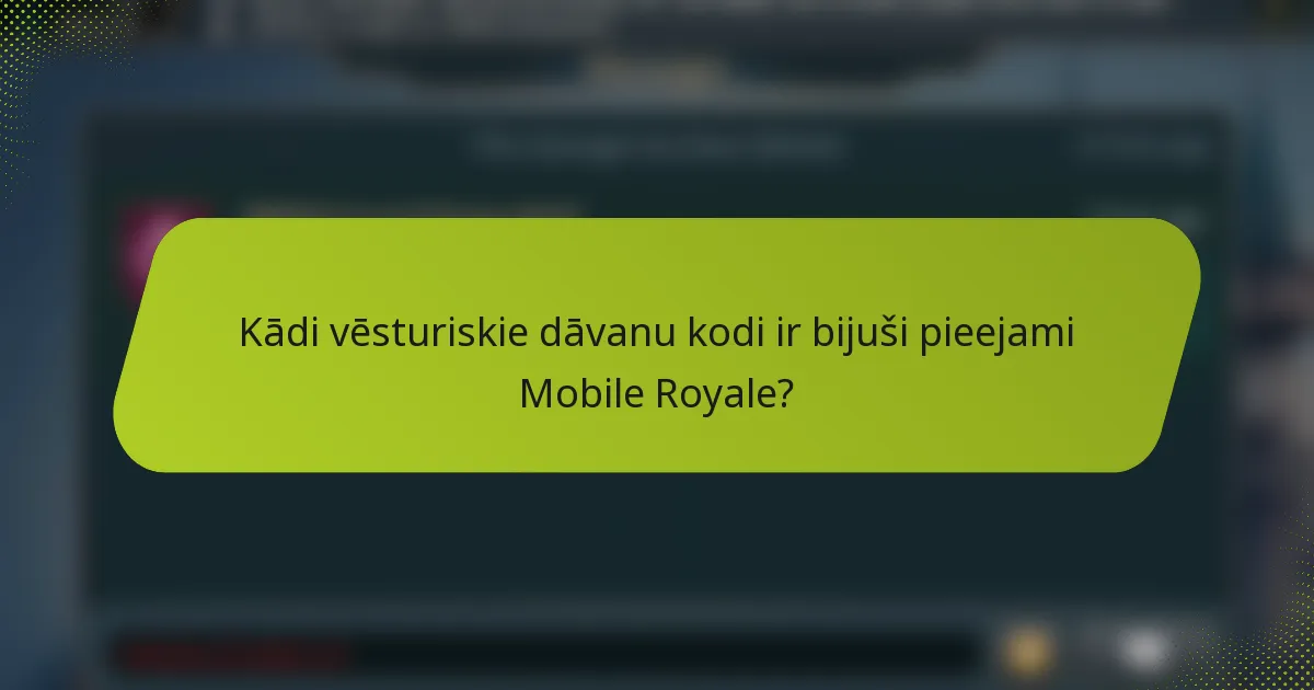 Kādi vēsturiskie dāvanu kodi ir bijuši pieejami Mobile Royale?