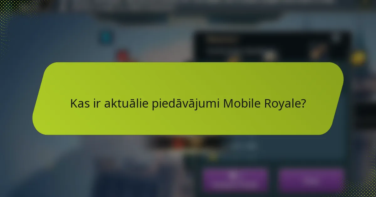 Kas ir aktuālie piedāvājumi Mobile Royale?