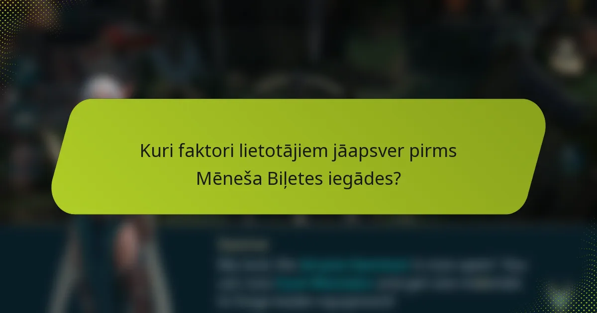Kuri faktori lietotājiem jāapsver pirms Mēneša Biļetes iegādes?