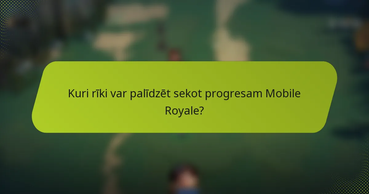 Kuri rīki var palīdzēt sekot progresam Mobile Royale?